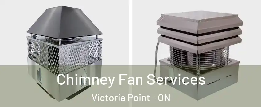  Chimney Fan Services Victoria Point - ON