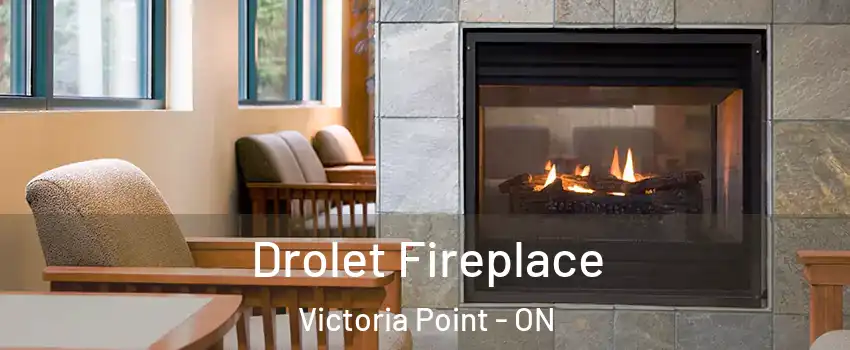 Drolet Fireplace Victoria Point - ON