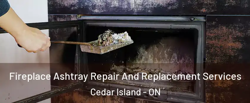  Fireplace Ashtray Repair And Replacement Services Cedar Island - ON