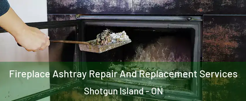 Fireplace Ashtray Repair And Replacement Services Shotgun Island - ON