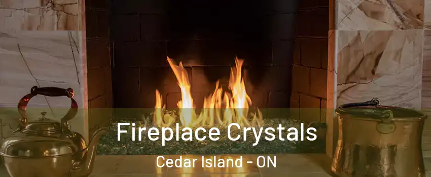  Fireplace Crystals Cedar Island - ON