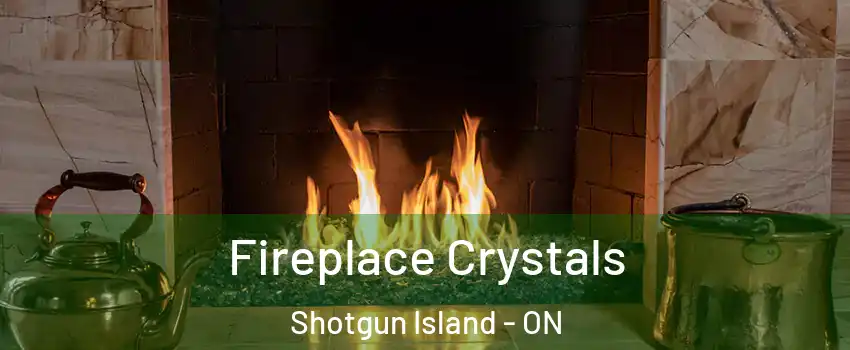 Fireplace Crystals Shotgun Island - ON