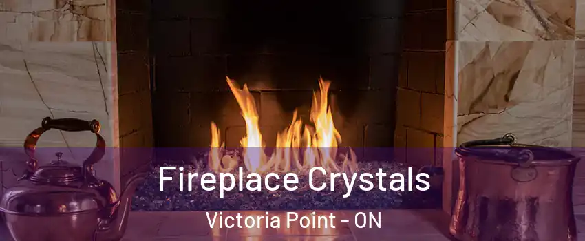  Fireplace Crystals Victoria Point - ON