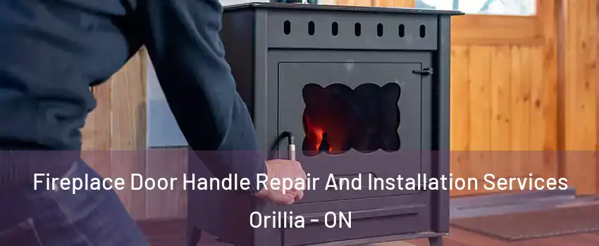  Fireplace Door Handle Repair And Installation Services Orillia - ON