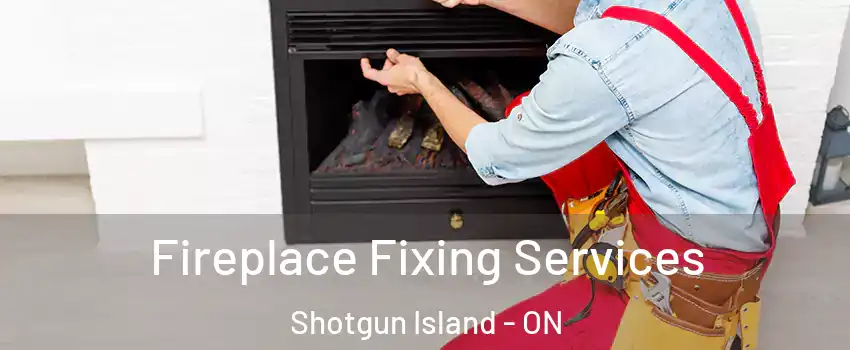  Fireplace Fixing Services Shotgun Island - ON