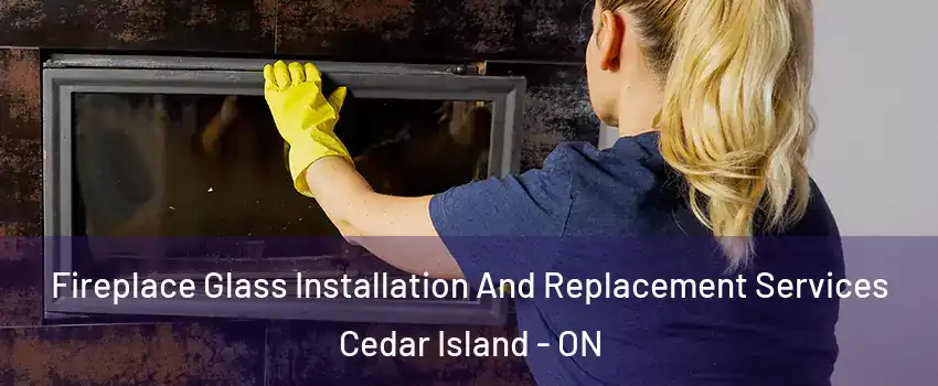  Fireplace Glass Installation And Replacement Services Cedar Island - ON