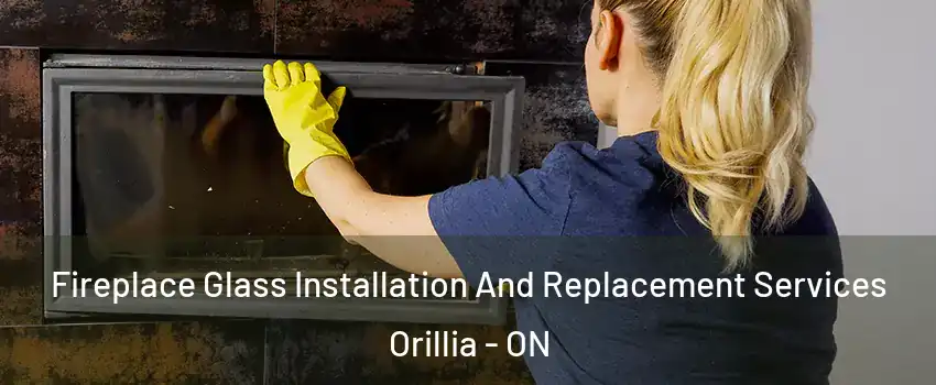 Fireplace Glass Installation And Replacement Services Orillia - ON