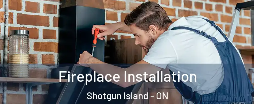  Fireplace Installation Shotgun Island - ON