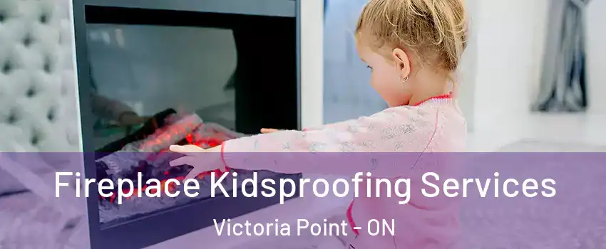  Fireplace Kidsproofing Services Victoria Point - ON