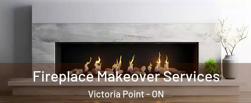 Fireplace Makeover Services Victoria Point - ON