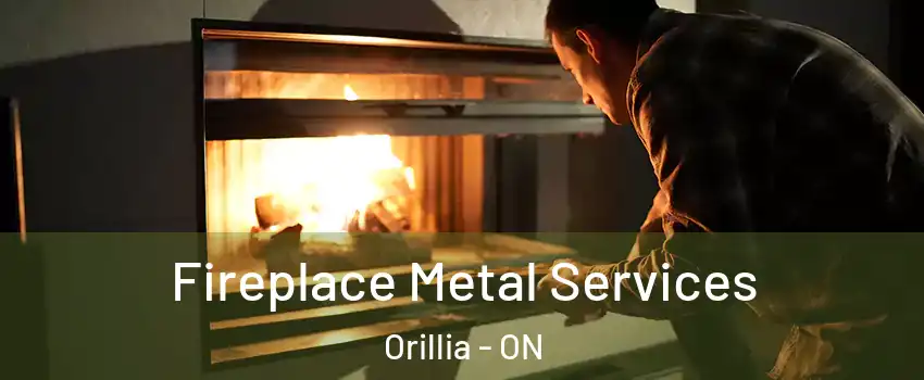 Fireplace Metal Services Orillia - ON