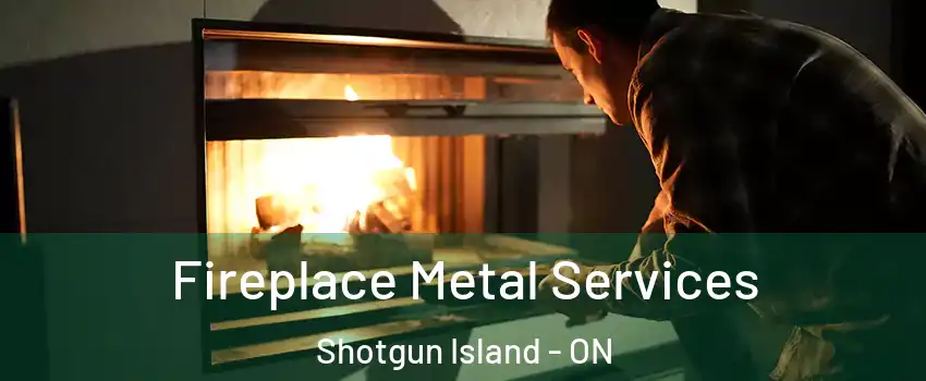 Fireplace Metal Services Shotgun Island - ON