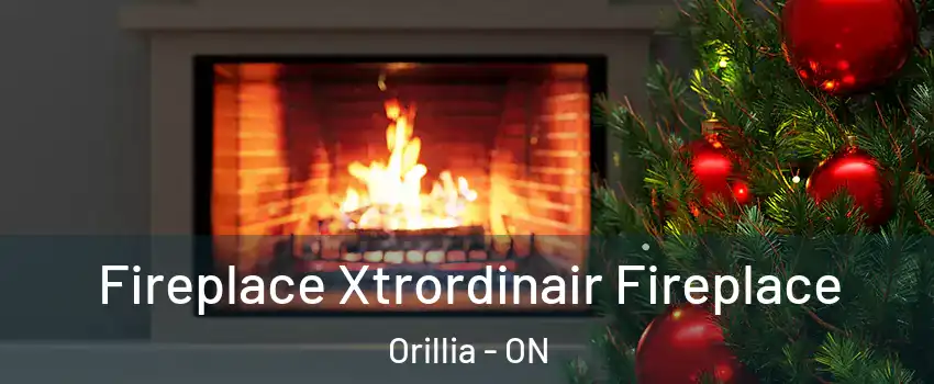  Fireplace Xtrordinair Fireplace Orillia - ON