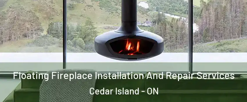  Floating Fireplace Installation And Repair Services Cedar Island - ON