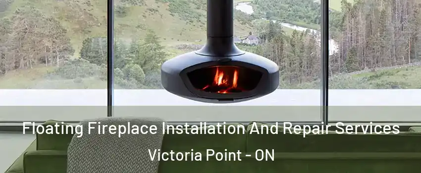  Floating Fireplace Installation And Repair Services Victoria Point - ON