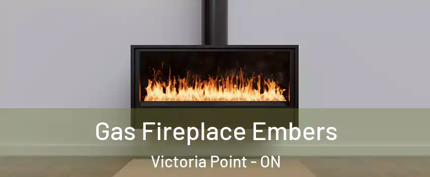  Gas Fireplace Embers Victoria Point - ON