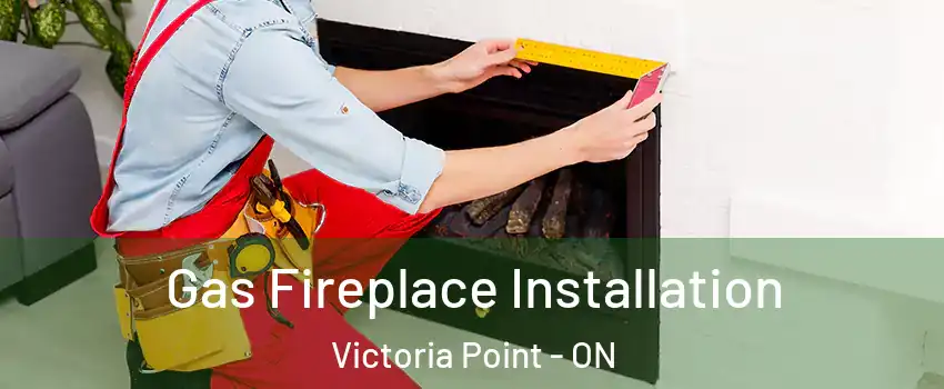  Gas Fireplace Installation Victoria Point - ON