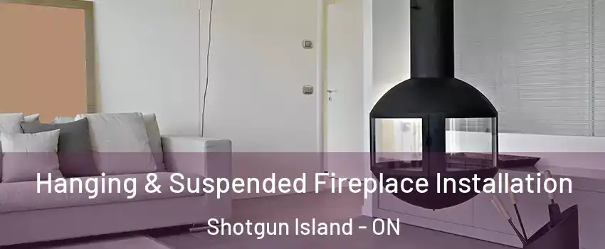 Hanging & Suspended Fireplace Installation Shotgun Island - ON