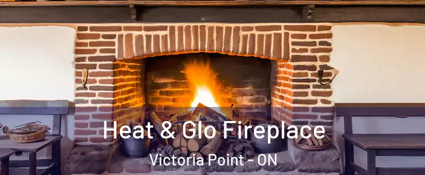  Heat & Glo Fireplace Victoria Point - ON