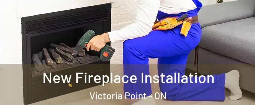 New Fireplace Installation Victoria Point - ON