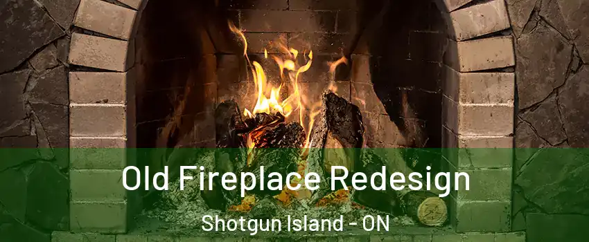  Old Fireplace Redesign Shotgun Island - ON
