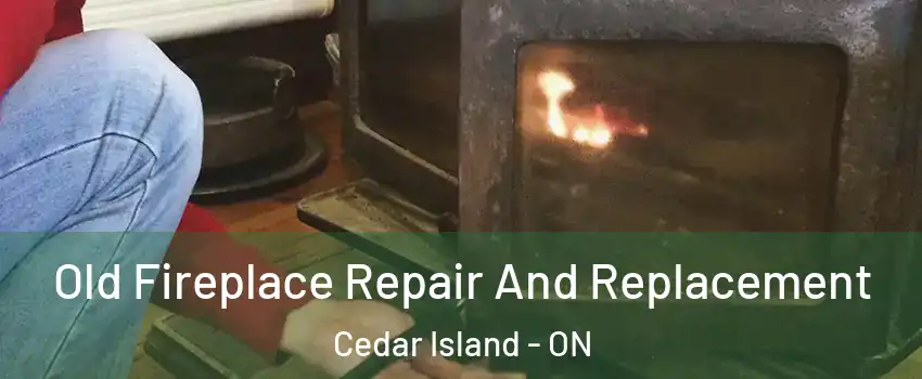  Old Fireplace Repair And Replacement Cedar Island - ON