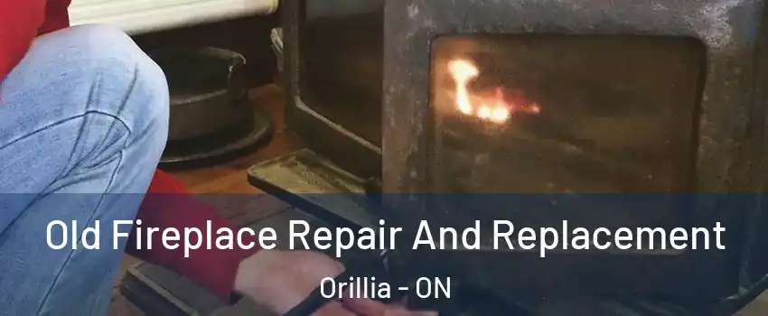  Old Fireplace Repair And Replacement Orillia - ON