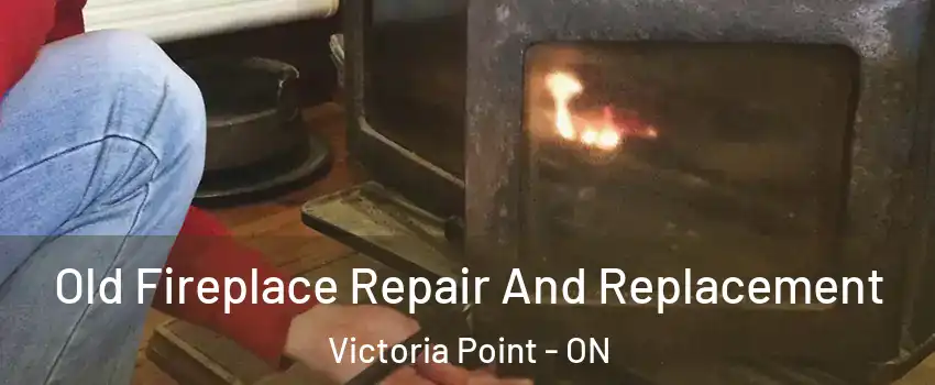 Old Fireplace Repair And Replacement Victoria Point - ON
