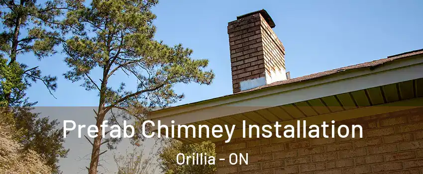  Prefab Chimney Installation Orillia - ON