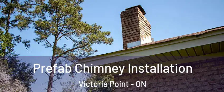  Prefab Chimney Installation Victoria Point - ON