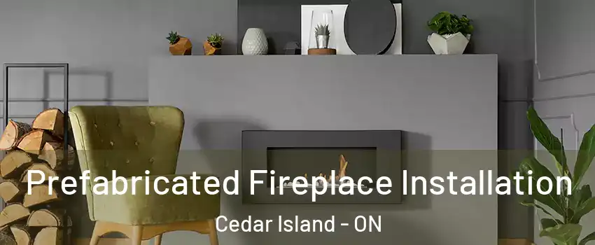  Prefabricated Fireplace Installation Cedar Island - ON