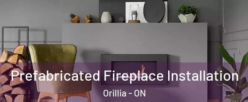 Prefabricated Fireplace Installation Orillia - ON