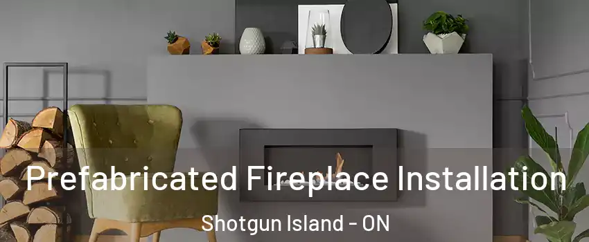 Prefabricated Fireplace Installation Shotgun Island - ON