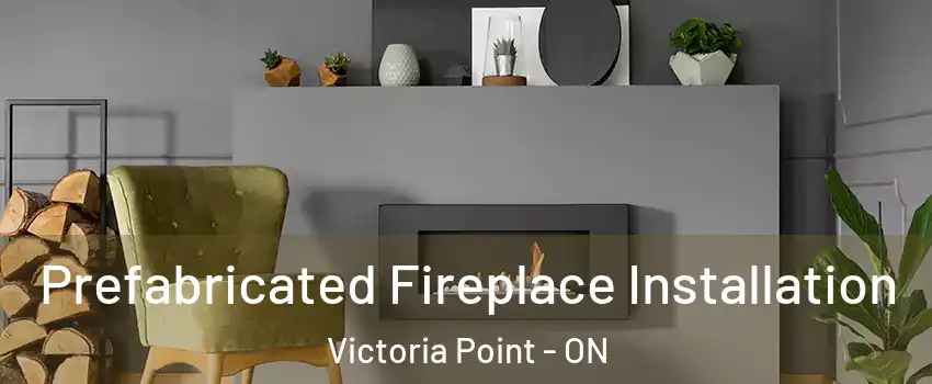  Prefabricated Fireplace Installation Victoria Point - ON