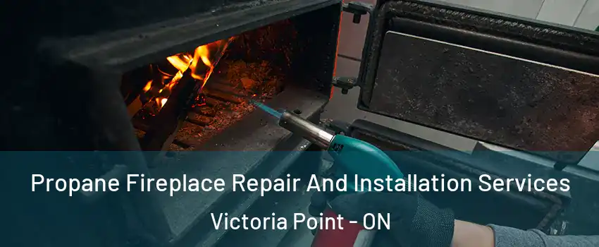 Propane Fireplace Repair And Installation Services Victoria Point - ON