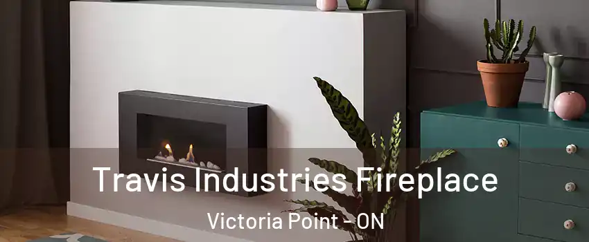 Travis Industries Fireplace Victoria Point - ON