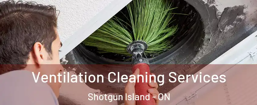  Ventilation Cleaning Services Shotgun Island - ON