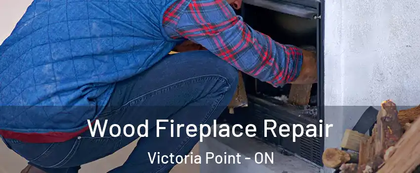  Wood Fireplace Repair Victoria Point - ON