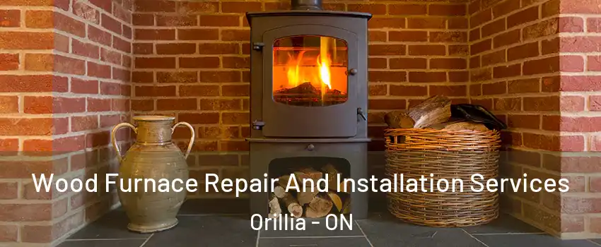  Wood Furnace Repair And Installation Services Orillia - ON